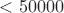 $<50000$