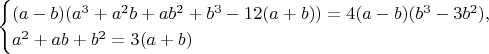 $$\begin{cases}
(a - b)(a^3 + a^2b + ab^2 + b^3 - 12(a + b)) = 4(a - b)(b^3 - 3b^2), \\
a^2 + ab + b^2 = 3(a + b)
\end{cases}$$
