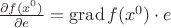$\frac{\partial f(x^0)}{\partial e}=\operatorname{grad}f(x^0)\cdot e$