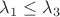 $\lambda_1\leq \lambda_3$ $\lambda_1\leq \lambda_3$