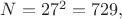 $N=27^2=729,$