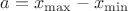 $a=x_{\max}-x_{\min}$