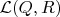 $\mathcal{L}(Q, R) $