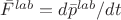 $ \bar{F}^{lab}=d\bar{p}^{lab}/dt$