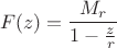 $$ F(z)=\frac{M_r}{1-\frac zr}$$
