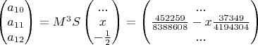 $ \begin{pmatrix} a_{10} \\a_{11} \\ a_{12} \end{pmatrix} = M^3 S \begin{pmatrix} ... \\ x \\ -\frac {1} {2} \end{pmatrix}=\begin{pmatrix} ... \\  \frac {452259} {8388608}-x\frac {37349} {4194304}\\... \end{pmatrix}$
