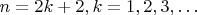 $n = 2k + 2, k = 1, 2, 3, \ldots $