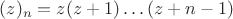 $(z)_n=z(z+1)\ldots(z+n-1)$