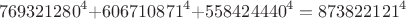 $$\[
{\rm{769321280}}^4 {\rm{ + 606710871}}^4 {\rm{ + 558424440}}^4  = {\rm{873822121}}^4 
\]$