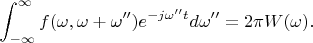 $$\int_{-\infty}^{\infty}f(\omega,\omega+\omega'')e^{-j\omega''t}d\omega''=2\pi W(\omega).$$