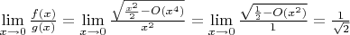 $\[\mathop {\lim }\limits_{x \to 0} \frac{{f(x)}}{{g(x)}} = \mathop {\lim }\limits_{x \to 0} \frac{{\sqrt {\frac{{{x^2}}}{2} - O({x^4})} }}{{{x^2}}} = \mathop {\lim }\limits_{x \to 0} \frac{{\sqrt {\frac{1}{2} - O({x^2})} }}{1} = \frac{1}{{\sqrt 2 }}\]$