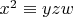 $x^2 \equiv y z w$