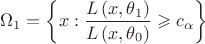 $$\[{\Omega _1} = \left\{ {x:\frac{{L\left( {x,{\theta _1}} \right)}}{{L\left( {x,{\theta _0}} \right)}} \geqslant {c_\alpha }} \right\}\]$$