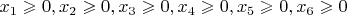 $x_1 \geqslant 0, x_2 \geqslant 0, x_3 \geqslant 0, x_4 \geqslant 0, x_5 \geqslant 0, x_6 \geqslant 0$