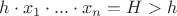 $h\cdot x_1 \cdot ... \cdot x_{n} = H>h$