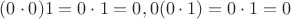 $(0\cdot 0)1=0\cdot 1=0, 0(0\cdot 1)=0\cdot 1=0$