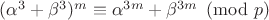 $(\alpha^3 + \beta^3)^m \equiv \alpha^{3m} + \beta^{3m} \pmod{p}$