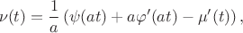 $$
\nu(t)=\frac1a\left (\psi(at)+a\varphi'(at)-\mu'(t)\right),
$$