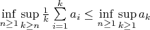 $ \inf\limits_{n\ge 1}\sup\limits_{k\ge n}\frac1k\sum\limits_{i=1}^ka_i\le
\inf\limits_{n\ge 1}\sup\limits_{k\ge 1}a_k$