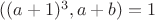 $((a+1)^3, a+b)=1$