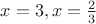 $x=3,x=\frac23$