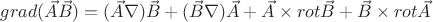 $grad(\vec A \vec B)=(\vec A \nabla)\vec B +(\vec B \nabla)\vec A + \vec A \times rot \vec B + \vec B \times rot \vec A$