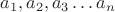 $a_1,a_2,a_3 \dots a_n$