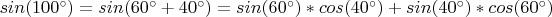 $sin(100&deg;)= sin(60&deg;+40&deg;) = sin(60&deg;)*cos(40&deg;)+sin(40&deg;)*cos(60&deg;)$