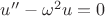 $u''-\omega^2 u=0$