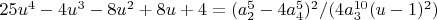 $25 u^4-4 u^3-8 u^2+8 u+4=(a_2^5-4 a_4^5)^2/(4 a_3^{10} (u-1)^2)$