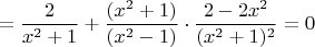 $$=\frac{2}{x^2+1}+\frac{(x^2+1)}{(x^2-1)}\cdot\frac{2-2x^2}{(x^2+1)^2}=0$$