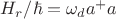 $H_r/\hbar=\omega_d a^+ a $