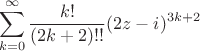 $$
\sum_{k=0}^\infty \frac{k!}{(2k+2)!!} (2z-i)^{3k+2}
$$