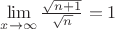 $\mathop {\lim }\limits_{x \to \infty } \frac{{\sqrt {n + 1} }}{{\sqrt n }} = 1$