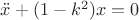 $\ddot{x}+(1-k^2)x=0$