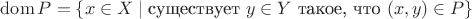 $\operatorname{dom} P=\{x\in X\mid \text{существует } y\in Y \text{ такое, что }} (x,y)\in P\}$