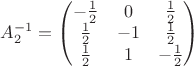 $A_2^{-1}=\begin{pmatrix}-\frac 12&0&\frac 12\\ \frac 12&-1&\frac 12\\ \frac 12&1&-\frac 12\end{pmatrix}$