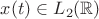 $x(t)\in L_2(\mathbb{R})$