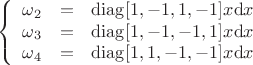 $$\left\{
\begin{array}{rcl}
\omega_2&=&\operatorname{diag}[1,-1,1,-1]x\mathrm{d}x \\
\omega_3&=&\operatorname{diag}[1,-1,-1,1]x\mathrm{d}x \\
\omega_4&=&\operatorname{diag}[1,1,-1,-1]x\mathrm{d}x \\
\end{array}
\right.$$