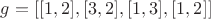 $g = [ [1, 2], [3, 2], [1, 3], [1, 2] ]$