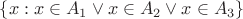 $\{x : x\in A_1\vee x\in A_2\vee x\in A_3\}$