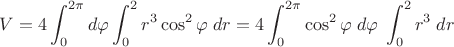 $V=4\displaystyle\int_{0}^{2\pi}d\varphi \displaystyle\int_{0}^{2}r^3\cos^2\varphi \; dr=4\displaystyle\int_{0}^{2\pi} \cos^2\varphi \;d\varphi\;\displaystyle\int_{0}^{2}r^3 \; dr$