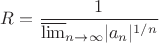 $R=\dfrac{1}{\overline{\lim} \limits_{n\to \infty}|a_n|^{1/n}}}$