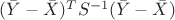 $(\bar{Y}-\bar{X})^T S^{-1}(\bar{Y}-\bar{X})$