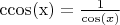 $\operatorname{ccos(x)} = \frac{1}{\cos(x)}$