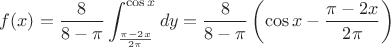 $f(x)= \dfrac{8}{8-\pi}\displaystyle\int_{\frac{\pi-2x}{2\pi}}^{\cos x}dy=\dfrac{8}{8-\pi}\left(\cos x-\frac{\pi-2x}{2\pi}\right)$