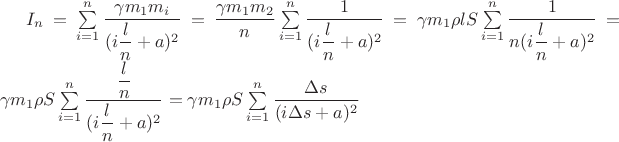 $I_n=\sum\limits_{i=1}^n\dfrac{\gamma m_1 m_i}{(i\dfrac ln+a)^2}=\dfrac{\gamma m_1 m_2}n\sum\limits_{i=1}^n\dfrac{1}{(i\dfrac ln+a)^2}=\gamma m_1 \rho l S\sum\limits_{i=1}^n\dfrac{1}{n(i\dfrac ln+a)^2}=\gamma m_1 \rho S\sum\limits_{i=1}^n\dfrac{\dfrac ln}{(i\dfrac ln+a)^2}=\gamma m_1 \rho S\sum\limits_{i=1}^n\dfrac{\Delta s}{(i\Delta s+a)^2}$