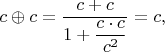 $c\oplus c=\dfrac{c+c}{1+\dfrac{c \cdot c}{c^2}}=c,$