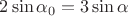 $2\sin\alpha_0=3\sin\alpha$