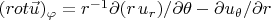 $ (rot \vec{u})_{\varphi} = r^{-1}\partial ( r\, u_r)/\partial \theta - \partial u_{\theta}/\partial r $